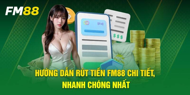 Hướng Dẫn Rút Tiền FM88 Dễ Dàng Và An Toàn Nhất 2025